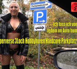 Der perverse 3Loch Hobbyhuren Hardcore Parkplatztreff | Jeder darf mich im Auto bumsen…!